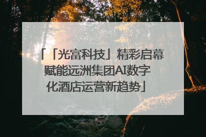 「光富科技」精彩启幕 赋能远洲集团AI数字化酒店运营新趋势