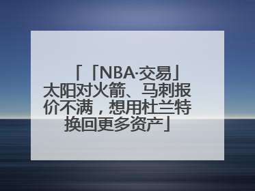 「NBA·交易」太阳对火箭、马刺报价不满，想用杜兰特换回更多资产