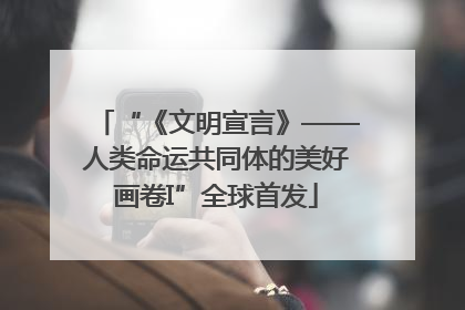 “《文明宣言》——人类命运共同体的美好画卷I”全球首发