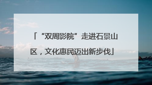 “双周影院”走进石景山区，文化惠民迈出新步伐