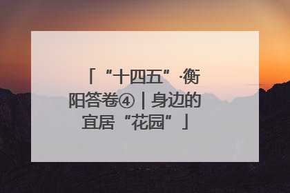 “十四五”·衡阳答卷④｜身边的宜居“花园”