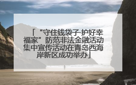 “守住钱袋子·护好幸福家”防范非法金融活动集中宣传活动在青岛西海岸新区成功举办
