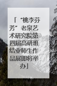 “桃李芬芳”老泉艺术研究院第四届高研班结业师生作品展即将举办