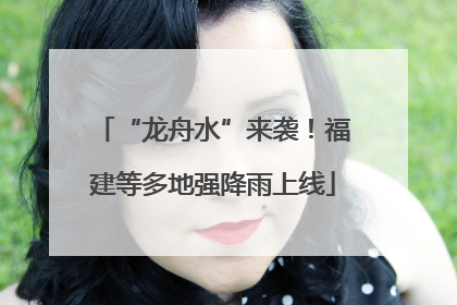 “龙舟水”来袭！福建等多地强降雨上线