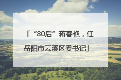 “80后”蒋春艳，任岳阳市云溪区委书记