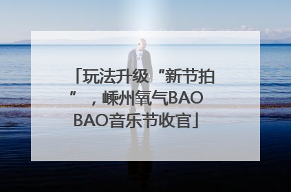 玩法升级“新节拍”，嵊州氧气BAOBAO音乐节收官