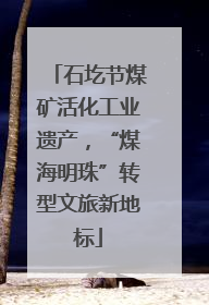 石圪节煤矿活化工业遗产，“煤海明珠”转型文旅新地标