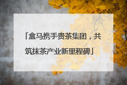 盒马携手贵茶集团，共筑抹茶产业新里程碑
