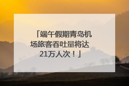 端午假期青岛机场旅客吞吐量将达21万人次！