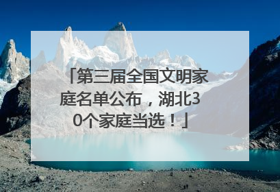 第三届全国文明家庭名单公布，湖北30个家庭当选！