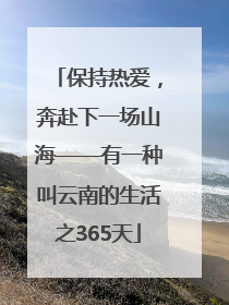 保持热爱，奔赴下一场山海——有一种叫云南的生活之365天