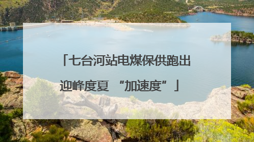七台河站电煤保供跑出迎峰度夏 “加速度”