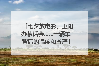 七夕放电影、重阳办茶话会……一辆车背后的温度和尊严