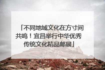 不同地域文化在方寸间共鸣！宜昌举行中华优秀传统文化精品邮展