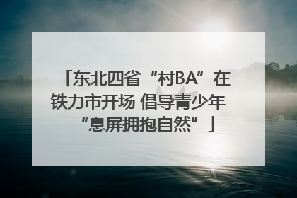东北四省“村BA”在铁力市开场 倡导青少年“息屏拥抱自然”