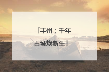 丰州：千年古城焕新生
