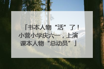 书本人物“活”了！小营小学庆六一，上演课本人物“总动员”