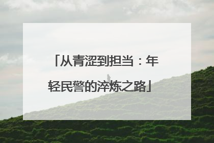 从青涩到担当：年轻民警的淬炼之路