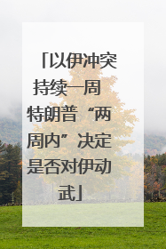 以伊冲突持续一周 特朗普“两周内”决定是否对伊动武