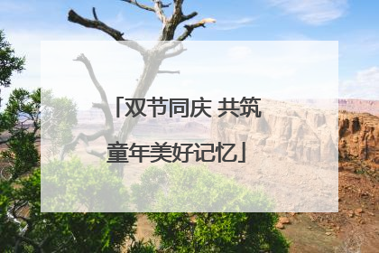 双节同庆 共筑童年美好记忆