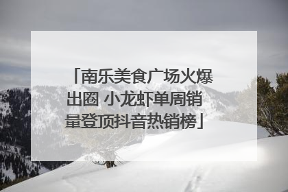 南乐美食广场火爆出圈 小龙虾单周销量登顶抖音热销榜