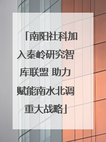 南阳社科加入秦岭研究智库联盟 助力赋能南水北调重大战略