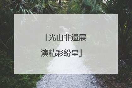 光山非遗展演精彩纷呈