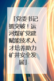 党委书记抓突破！运河煤矿党建赋能技术人才培养助力矿井安全发展