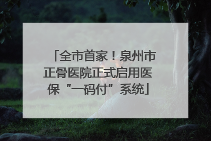 全市首家！泉州市正骨医院正式启用医保“一码付”系统