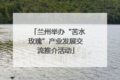 兰州举办“苦水玫瑰”产业发展交流推介活动