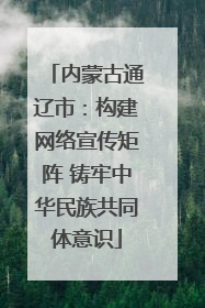 内蒙古通辽市：构建网络宣传矩阵 铸牢中华民族共同体意识