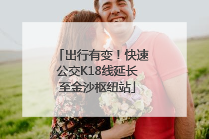 出行有变！快速公交K18线延长至金沙枢纽站