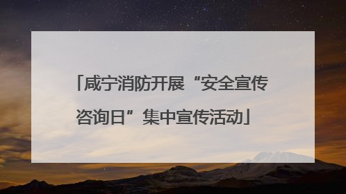 咸宁消防开展“安全宣传咨询日”集中宣传活动
