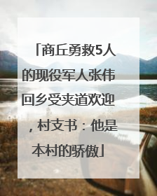 商丘勇救5人的现役军人张伟回乡受夹道欢迎，村支书：他是本村的骄傲