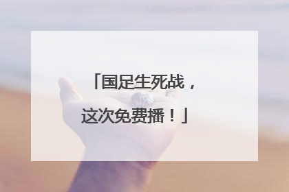 国足生死战，这次免费播！