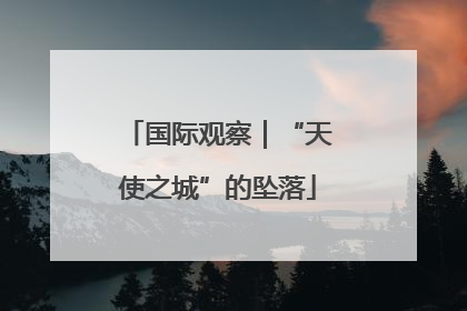 国际观察｜“天使之城”的坠落