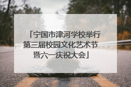 宁国市津河学校举行第三届校园文化艺术节暨六一庆祝大会