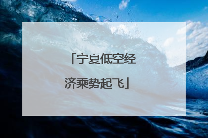 宁夏低空经济乘势起飞