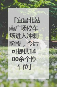 宜昌北站南广场停车场进入冲刺阶段，今后可提供1400余个停车位