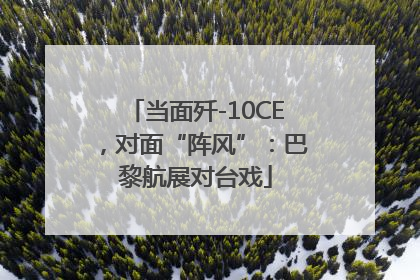 当面歼-10CE，对面“阵风”：巴黎航展对台戏