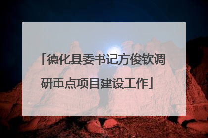 德化县委书记方俊钦调研重点项目建设工作