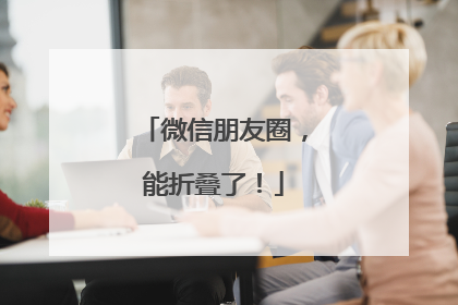 微信朋友圈，能折叠了！