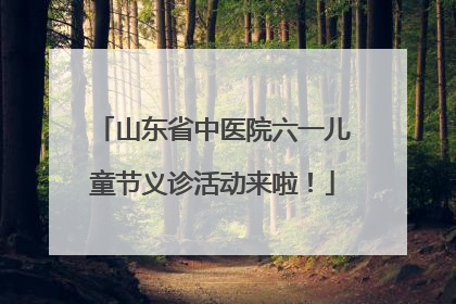 山东省中医院六一儿童节义诊活动来啦！