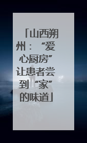 山西朔州：“爱心厨房”让患者尝到“家”的味道
