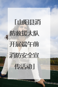 山阳县消防救援大队开展端午前消防安全宣传活动