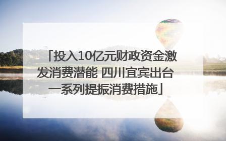 投入10亿元财政资金激发消费潜能 四川宜宾出台一系列提振消费措施
