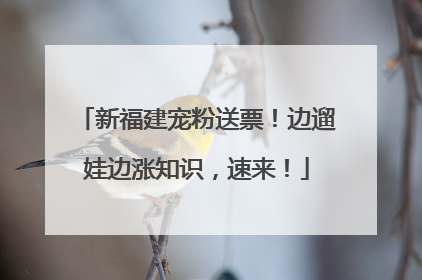 新福建宠粉送票！边遛娃边涨知识，速来！