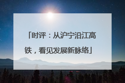 时评：从沪宁沿江高铁，看见发展新脉络
