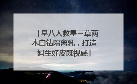 早八人救星三草两木白钻隔离乳，打造妈生好皮既视感