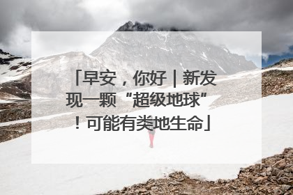 早安，你好｜新发现一颗“超级地球”！可能有类地生命